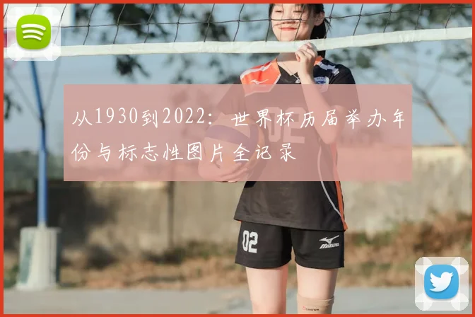 从1930到2022：世界杯历届举办年份与标志性图片全记录